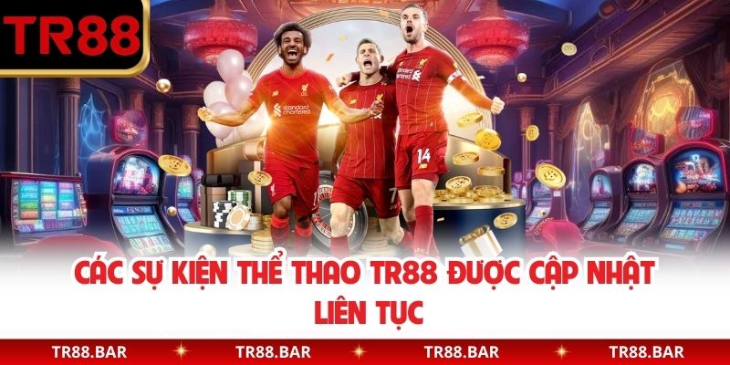 Các sự kiện thể thao TR88 được cập nhật liên tục