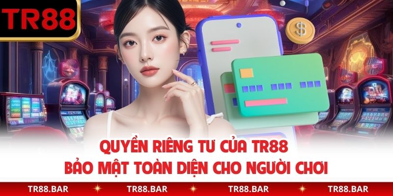 Quyền Riêng Tư Của TR88 Bảo Mật Toàn Diện Cho Người Chơi