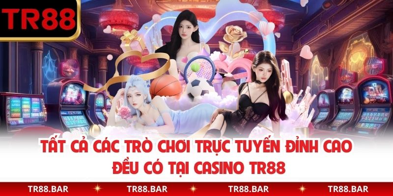 Tất cả các trò chơi trực tuyến đỉnh cao đều có tại casino TR88