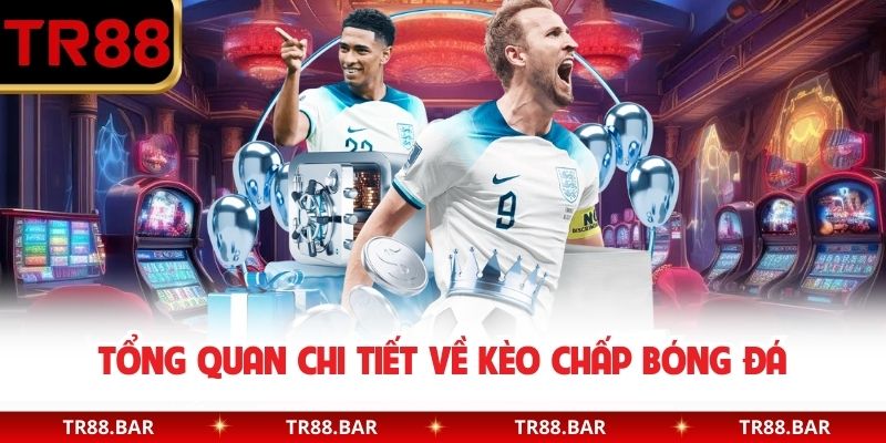 Tổng quan chi tiết về kèo chấp bóng đá